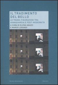 Il tradimento del bello. Le trans-figurazioni tra avanguardia e post-modernità  - Libro Mondadori Bruno 2007, Ricerca | Libraccio.it
