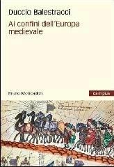 Ai confini dell'Europa medievale - Duccio Balestracci - Libro Mondadori Bruno 2008, Campus | Libraccio.it