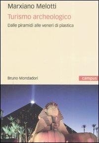 Turismo archeologico. Dalle piramidi alle veneri di plastica. Ediz. illustrata - Marxiano Melotti - Libro Mondadori Bruno 2008, Campus | Libraccio.it