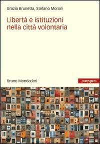 Libertà e istituzioni nella città volontaria. - Stefano Moroni, Grazia Brunetta - Libro Mondadori Bruno 2008, Campus | Libraccio.it