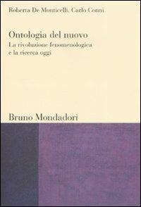 Ontologia del nuovo: la rivoluzione fenomenologica e la ricerca oggi - Roberta De Monticelli, Carlo Conni - Libro Mondadori Bruno 2008, Sintesi | Libraccio.it