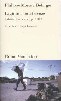Legittime interferenze. Il diritto di ingerenza dopo il 2001 - Philippe Moreau Defarges - Libro Mondadori Bruno 2008, Testi e pretesti | Libraccio.it