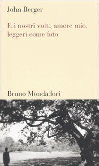 E i nostri volti, amore mio, leggeri come foto - John Berger - Libro Mondadori Bruno 2008, Testi e pretesti | Libraccio.it