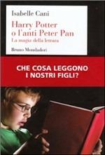 Harry Potter o l'anti Peter Pan. La magia della lettura - Isabelle Cani - Libro Mondadori Bruno 2008, Sintesi | Libraccio.it