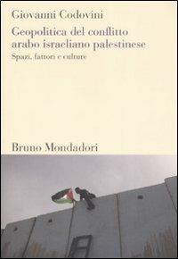 Geopolitica del conflitto arabo israeliano palestinese. Spazi, fattori e culture - Giovanni Codovini - Libro Mondadori Bruno 2009, Sintesi | Libraccio.it