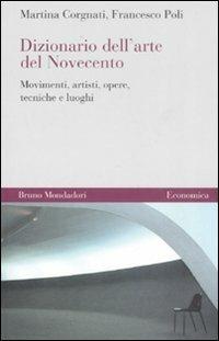 Dizionario dell'arte del Novecento. Movimenti, artisti, opere, tecniche e luoghi - Francesco Poli, Martina Corgnati - Libro Mondadori Bruno 2008, Economica | Libraccio.it