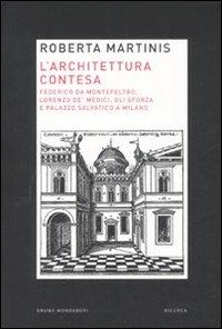 L'architettura contesa. Federico da Montefeltro, Lorenzo de' Medici, gli Sforza e palazzo Salvatico a Milano - Roberta Martinis - Libro Mondadori Bruno 2008, Ricerca | Libraccio.it
