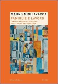 Famiglie e lavoro. Trasformazioni ed equilibri nell'Europa mediterranea - Mauro Migliavacca - Libro Mondadori Bruno 2008, Ricerca | Libraccio.it