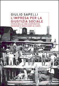 L'impresa per la giustizia sociale. Storia della CMB-Cooperativa Muratori e Braccianti di Carpi - Giulio Sapelli - Libro Mondadori Bruno 2008, Ricerca | Libraccio.it