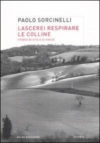 Lascerei respirare le colline. Storie di vita e di paese - Paolo Sorcinelli - Libro Mondadori Bruno 2008, Ricerca | Libraccio.it