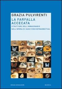 La farfalla accecata. Strutture dell'immaginario dell'opera di Hugo Von Hofmannsthal - Grazia Pulvirenti - Libro Mondadori Bruno 2008, Ricerca | Libraccio.it