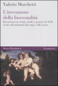 L'invenzione della bisessualità. Discussioni tra teologi, medici e giuristi del XVII secolo sull'ambiguità dei corpi e delle anime - Valerio Marchetti - Libro Mondadori Bruno 2008, Economica | Libraccio.it