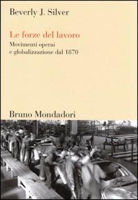 Le forze del lavoro - Beverly J. Silver - Libro Mondadori Bruno 2008, Sintesi | Libraccio.it