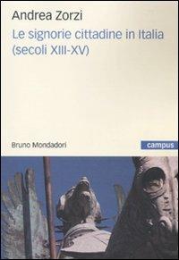 Le signorie cittadine in Italia (secoli XIII-XV) - Andrea Zorzi - Libro Mondadori Bruno 2010, Campus | Libraccio.it