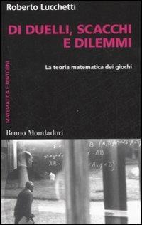 Di duelli, scacchi e dilemmi. La teoria matematica dei giochi - Roberto Lucchetti - Libro Mondadori Bruno 2008, Container | Libraccio.it