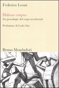 Habeas corpus. Sei genealogie del corpo occidentale - Federico Leoni - Libro Mondadori Bruno 2008, Sintesi | Libraccio.it