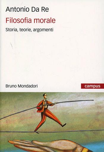 Filosofia morale. Storia, teorie, argomenti - Antonio Da Re - Libro Mondadori Bruno 2008, Campus | Libraccio.it