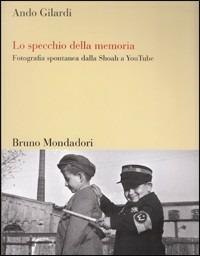 Lo specchio della memoria - Ando Gilardi - Libro Mondadori Bruno 2008, Sintesi illustrata | Libraccio.it