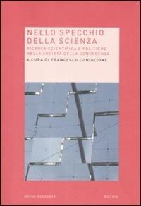Nello specchio della scienza. Ricerca scientifica e politiche nella società della conoscenza  - Libro Mondadori Bruno 2009, Ricerca | Libraccio.it