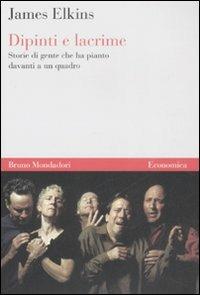 Dipinti e lacrime. Storie di gente che ha pianto davanti a un quadro - James Elkins - Libro Mondadori Bruno 2009, Economica | Libraccio.it