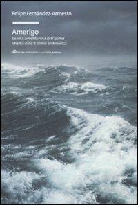 Amerigo. La vita avventurosa dell'uomo che ha dato il nome all'America - Felipe Fernández-Armesto - Libro Mondadori Bruno 2009, La storia narrata | Libraccio.it