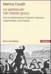 Lo spettacolo nel mondo greco - Marina Cavalli - Libro Mondadori Bruno 2008, Campus | Libraccio.it