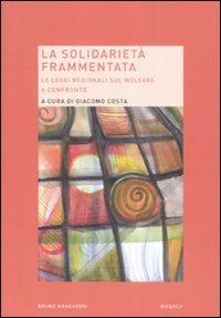 La solidarietà frammentata. Le leggi regionali sul welfare a confronto  - Libro Mondadori Bruno 2009, Ricerca | Libraccio.it