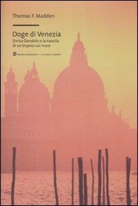Doge di Venezia. Enrico Dandolo e la nascita di un impero sul mare - Thomas Madden - Libro Mondadori Bruno 2009, La storia narrata | Libraccio.it
