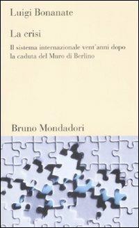 La crisi. Il sistema internazionale vent'anni dopo la caduta del Murodi Berlino - Luigi Bonanate - Libro Mondadori Bruno 2009, Testi e pretesti | Libraccio.it