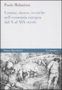 Uomini, risorse, tecniche nell'economia europea dal X al XIX secolo - Paolo Malanima - Libro Mondadori Bruno 2003, Economica | Libraccio.it