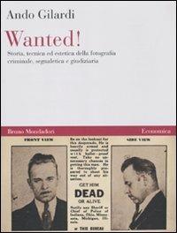 Wanted! Storia, tecnica ed estetica della fotografia criminale, segnaletica e giudiziaria - Ando Gilardi - Libro Mondadori Bruno 2010, Economica | Libraccio.it
