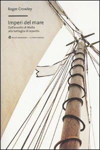 Imperi del mare. Dall'assedio di Malta alla battaglia di Lepanto - Roger Crowley - Libro Mondadori Bruno 2009, La storia narrata | Libraccio.it