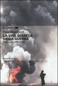 La vita segreta della guerra. Viaggio nei conflitti di oggi - Peter Beaumont - Libro Mondadori Bruno 2009, Presente storico | Libraccio.it