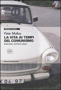 La vita ai tempi del comunismo. Interviste, vent'anni dopo - Peter Molloy - Libro Mondadori Bruno 2009, Presente storico | Libraccio.it
