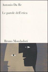 Le parole dell'etica - Antonio Da Re - Libro Mondadori Bruno 2010, Sintesi | Libraccio.it