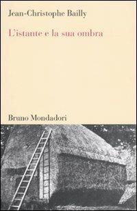 L'istante e la sua ombra - Jean-Christophe Bailly - Libro Mondadori Bruno 2010, Testi e pretesti | Libraccio.it