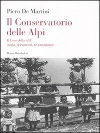 Il conservatorio delle Alpi. Il coro della SAT: storia, documenti, testimonianze. Con CD Audio - Piero De Martini - Libro Mondadori Bruno 2009 | Libraccio.it