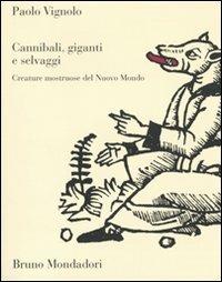 Cannibali, giganti e selvaggi. Creature mostruose del Nuovo Mondo - Paolo Vignolo - Libro Mondadori Bruno 2009, Sintesi illustrata | Libraccio.it