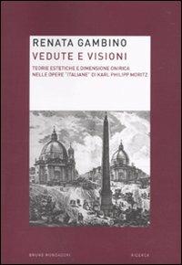 Vedute e visioni. Teorie estetiche e dimensione onirica nelle opere «italiane» di Karl Philipp Moritz - Renata Gambino - Libro Mondadori Bruno 2010, Ricerca | Libraccio.it