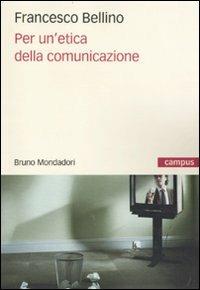 Per un'etica della comunicazione - Francesco Bellino - Libro Mondadori Bruno 2010, Campus | Libraccio.it