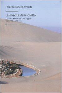 La nascita delle civiltà. La storia avventurosa dei rapporti tra uomo e ambiente - Felipe Fernández-Armesto - Libro Mondadori Bruno 2010, La storia narrata | Libraccio.it