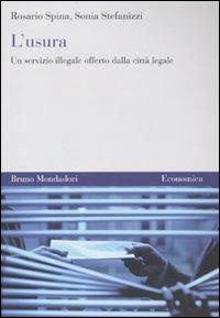 L'Usura. Un servizio illegale offerto dalla città legale - Sonia Stefanizzi, Rosario Spina - Libro Mondadori Bruno 2010, Economica | Libraccio.it