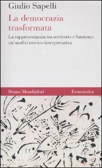 La democrazia trasformata. La rappresentanza tra territorio e funzione: un'analisi teorico-interpretativa - Giulio Sapelli - Libro Mondadori Bruno 2010, Economica | Libraccio.it