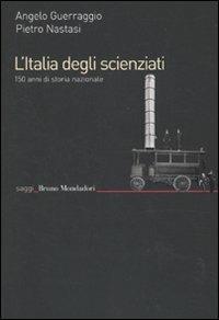 L'Italia degli scienziati. 150 anni di storia nazionale - Angelo Guerraggio, Pietro Nastasi - Libro Mondadori Bruno 2010, Saggi | Libraccio.it