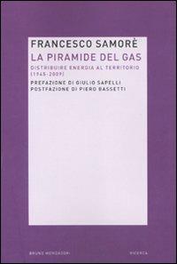 La piramide del gas. Distribuire energia al territorio (1945-2009) - Francesco Samorè - Libro Mondadori Bruno 2010, Ricerca | Libraccio.it