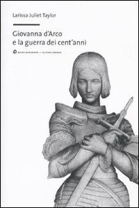 Giovanna d'Arco e la guerra dei cent'anni - Larissa J. Taylor - Libro Mondadori Bruno 2010, La storia narrata | Libraccio.it