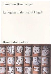 La logica dialettica di Hegel - Ermanno Bencivenga - Libro Mondadori Bruno 2011, Sintesi | Libraccio.it