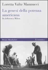 La genesi della potenza americana. Da Jefferson a Wilson - Loretta Valtz Mannucci - Libro Mondadori Bruno 2010, Economica | Libraccio.it