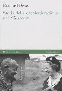 Storia della decolonizzazione nel XX secolo - Bernard Droz - Libro Mondadori Bruno 2010, Economica | Libraccio.it