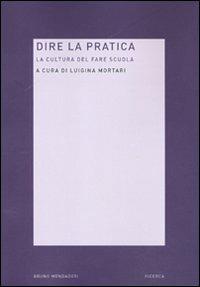 Dire la pratica. La cultura del fare scuola  - Libro Mondadori Bruno 2010, Ricerca | Libraccio.it